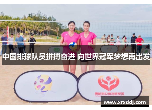 中国排球队员拼搏奋进 向世界冠军梦想再出发