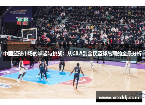 中国篮球市场的崛起与挑战：从CBA到全民篮球热潮的全景分析